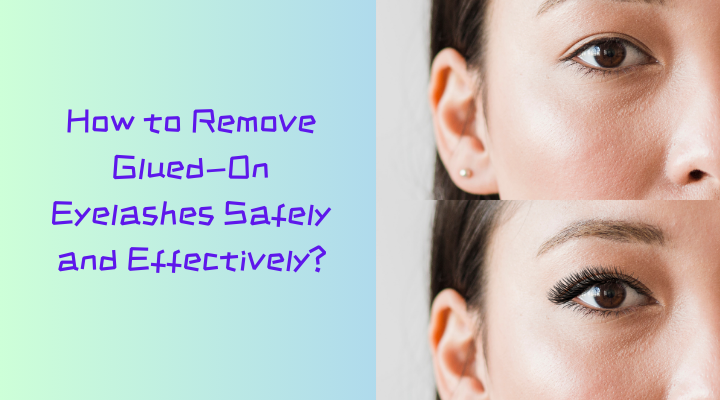How to Remove Glued-On Eyelashes Safely and Effectively?